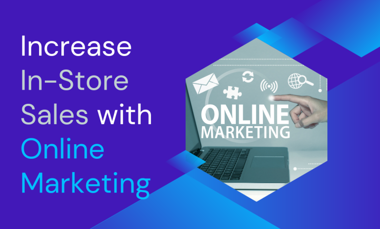 Tips to Increase In-Store Sales with Online Marketing